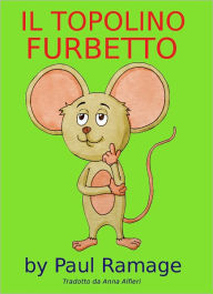 Title: Il Topolino Furbetto (Libro Illustrato per Bambini): Clever Little Mouse – Italian Edition, Author: Paul Ramage