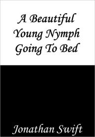 Title: A Beautiful Young Nymph Going To Bed, Author: Jonathan Swift