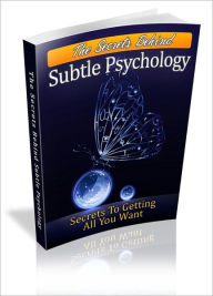 Title: The Secrets Behind Subtle Psychology - Secrets To Getting All You Want, Author: Irwing