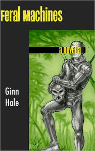 Title: Feral Machines, Author: Ginn Hale
