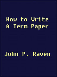 Title: How to Write a Term Paper, Author: John P. Raven