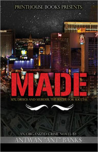 Title: MADE: Sex, Drugs and Murder, The Recipe for Success (2nd Edition), Author: ANTWAN ' ANT ' BANK$