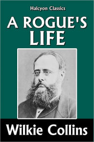 Title: A Rogue's Life by Wilkie Collins, Author: Wilkie Collins