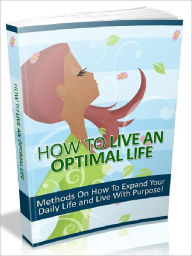 Title: How To Live An Optimal Life - Methods On How To Expand Your Daily life and Live With Purpose (Newest Edition), Author: Joye Bridal