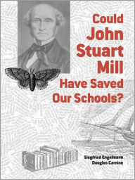 Title: Could John Stuart Mill Have Saved Our Schools?, Author: Siegfried Engelmann