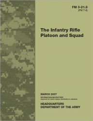 Title: Field Manual FM 3-21.8 (FM 7-8) The Infantry Rifle Platoon and Squad March 2007, Author: United States Government US Army