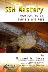 Title: SSH Mastery: OpenSSH, PuTTY, Tunnels and Keys, Author: Michael W Lucas