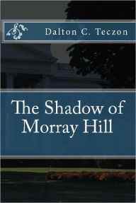 Title: The Shadow of Morray Hill, Author: Dalton C Teczon