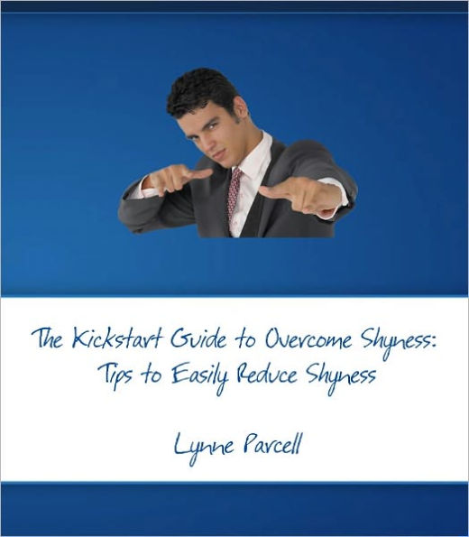 The Kickstart Guide to Overcome Shyness: Tips to Easily Reduce Shyness