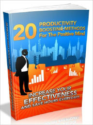 Title: 20 Productivity Boosting Methods For The Positive Mind - Increase your effectiveness and save hours everyday, Author: Joye Bridal