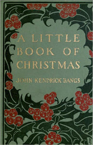 Title: A Little Book of Christmas, Author: John Kendrick Bangs