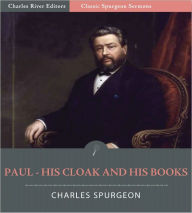 Title: Classic Spurgeon Sermons: Paul – His Cloak and His Books (Illustrated), Author: Charles Spurgeon