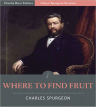 Title: Classic Spurgeon Sermons: Where to Find Fruit (Illustrated), Author: Charles Spurgeon
