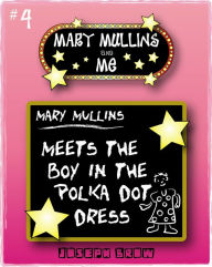 Title: Mary Mullins and Me #4 Mary Mullins Meets the Boy in the Polka Dot Dress, Author: Joseph Brow