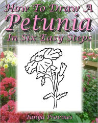 Title: How To Draw A Petunia In Six Easy Steps, Author: Tanya Provines