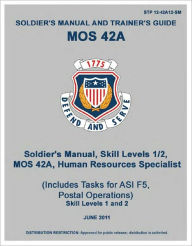 Title: Soldier Training Publication STP 12-42A12-SM Soldier's Manual and Trainer's Guide for MOS 42A Skill Levels 1 and 2, Human Resource Specialist includes tasks for ASI Additional Skill Identifier F5, Postal Operations) June 2011 US Army, Author: United States Government US Army