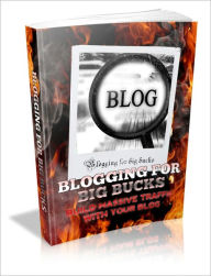 Title: Blogging For Big Bucks - Build Massive Traffic With Your Blog, Author: Irwing