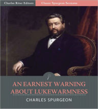 Title: Classic Spurgeon Sermons: An Earnest Warning about Lukewarmness (Illustrated), Author: Charles Spurgeon