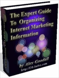 Title: The Expert Guide To Organizing Your Internet Marketing Information, Author: M&M Pubs