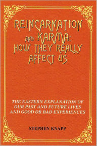 Title: Reincarnation and Karma: How They Really Affect Us: The Eastern Explanation of Our Past and Future Lives and Good or Bad Experiences, Author: Stephen Knapp