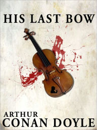 Title: His Last Bow, Sherlock Holmes #7 by Arthur Conan Doyle (Full Version), Author: Arthur Conan Doyle