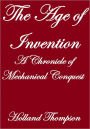 THE AGE OF INVENTION, A CHRONICLE OF MECHANICAL CONQUEST