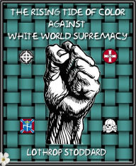 Title: The Rising Tide of Color against White World Supremacy, Author: LOTHROP STODDARD