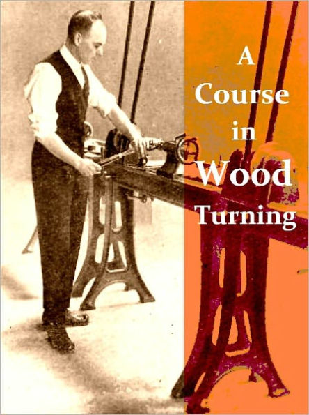 A Course In Wood Turning [Illustrated]