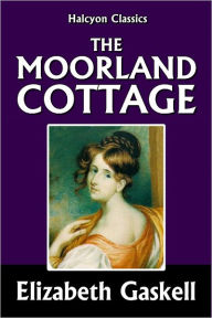 Title: The Moorland Cottage by Elizabeth Gaskell, Author: Elizabeth Gaskell