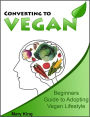 Converting to Vegan: Beginners Guide to Adopting Vegan Lifestyle