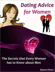 Title: Dating Advice for Women: The Secrets that Every Woman has to Know about Men, Author: Karen Perez