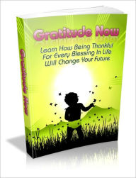 Title: Gratitude Now - Learn How Being Thankful For Every Blessing In Life Will Change Your Future, Author: Irwing