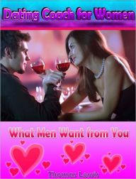 Title: Dating Coach for Women: What Men Want from You, Author: Thomas Lewis