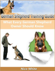 Title: German Shepherd Training Guide: What Every German Shepherd Owner Should Know, Author: Nico White