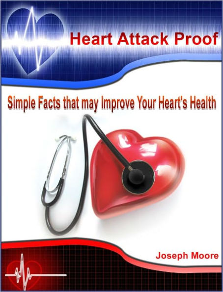 Heart Attack Proof: Simple Facts that may Improve Your Heart's Health