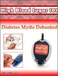 Title: High Blood Sugar 101: Diabetes Myths Debunked, Author: Paul Brown