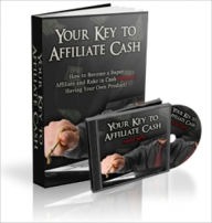 Title: Your Key To Affiliate Cash - How To Become A Super Affiliate And Rake In Cash Without Having Your Own Product!, Author: Irwing