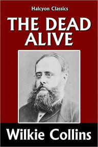Title: The Dead Alive by Wilkie Collins, Author: Wilkie Collins