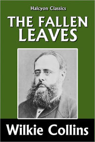 Title: The Fallen Leaves by Wilkie Collins, Author: Wilkie Collins