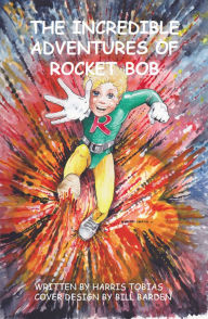 Title: Rocket Bob, the Adventures of, Author: Harris Tobias