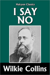 Title: I Say No by Wilkie Collins, Author: Wilkie Collins