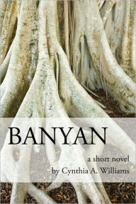 Title: BANYAN: A Short Novel, Author: Cynthia A. Williams