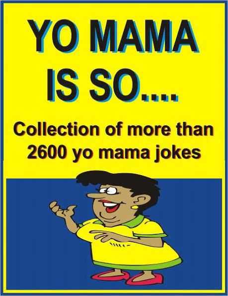YO MAMA IS SO…: Collection of more than 2600 yo mama jokes
