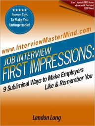 Title: Job Interview First Impressions: 9 Subliminal Ways To Make Employers Like & Remember You, Author: Landon Long