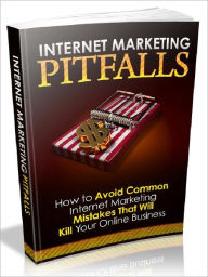 Title: Internet marketing Pitfalls - How to Avoid common Internet Marketing Mistakes That Will Kill Your Online Business, Author: Joye Bridal