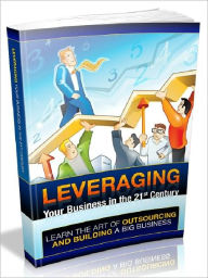 Title: Leveraging Your Business In the 21st Century - Learn The Art Of Outsourcing And Building A Big Business (Newest Edition), Author: Joye Bridal