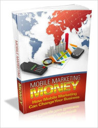 Title: Mobile Marketing Money: How Mobile Marketing Money Can Change Your Business, Author: Ebook Legend