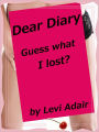 Dear Diary, Guess what I lost?