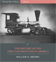 Title: The History of the First Locomotives in America, Author: William H. Brown