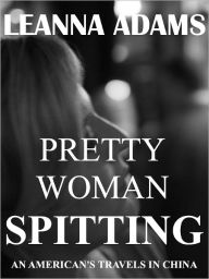 Title: Pretty Woman Spitting: An American's Travels in China, Author: Leanna Adams